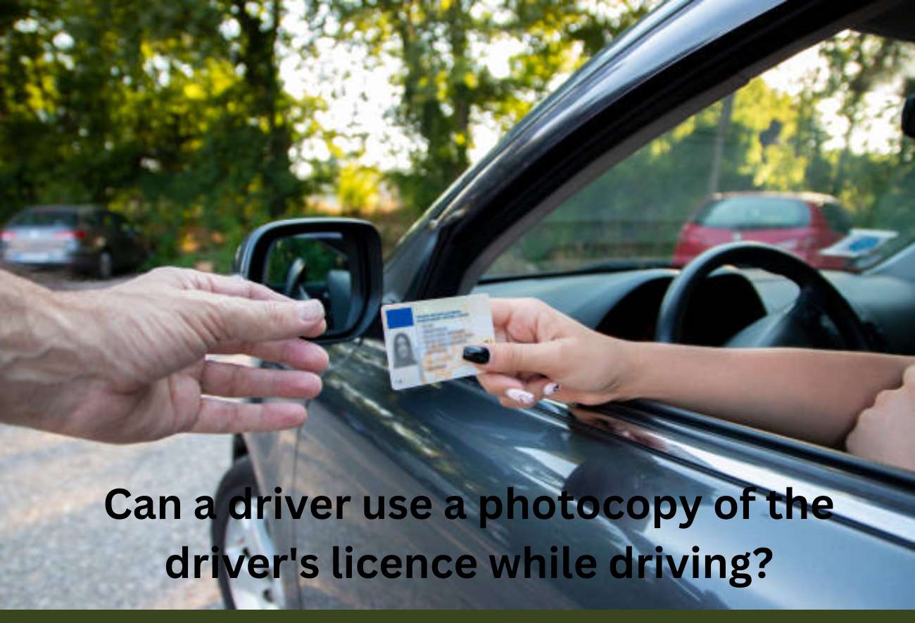 Can a driver use a photocopy of the driver’s licence while driving?